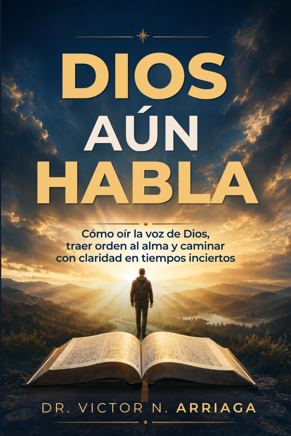 DIOS AÚN HABLA: Cómo escuchar la voz de Dios, ordenar el alma y caminar con claridad en tiempos inciertos