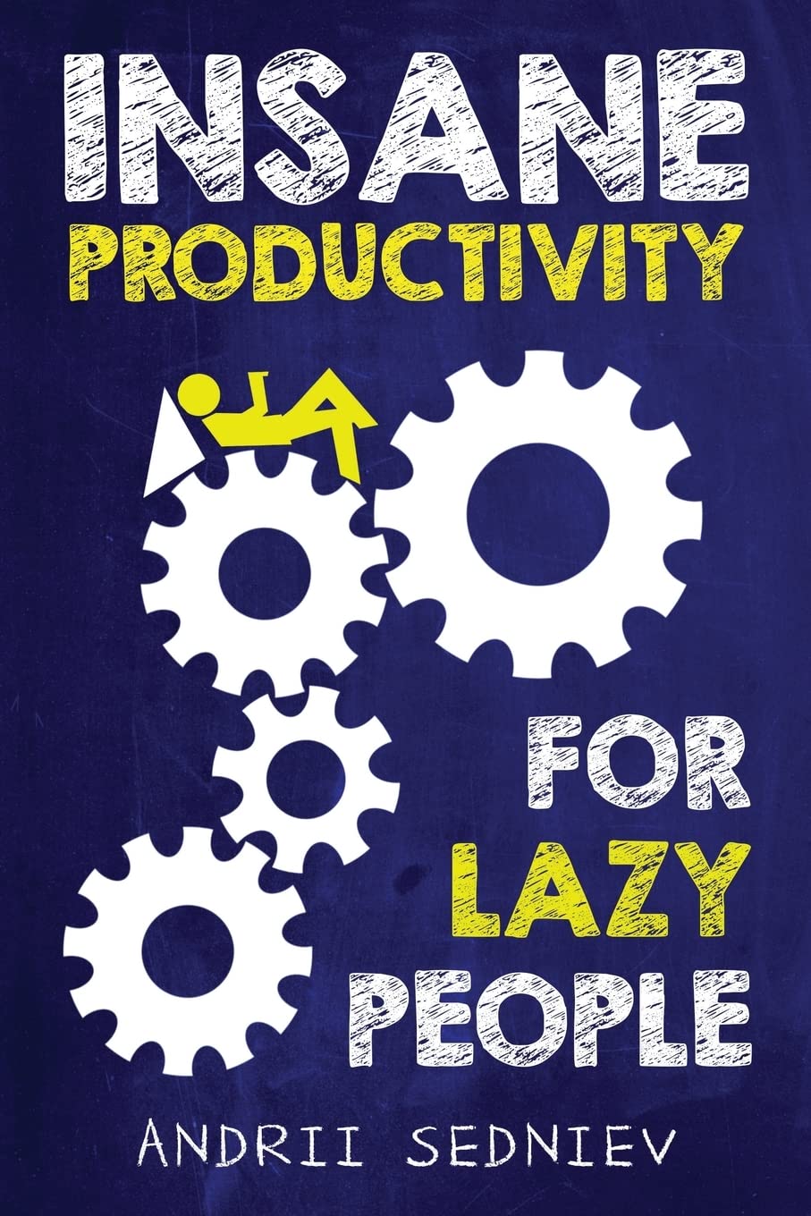 Insane Productivity for Lazy People: A Complete System for Becoming Incredibly Productive: 4 (Success)