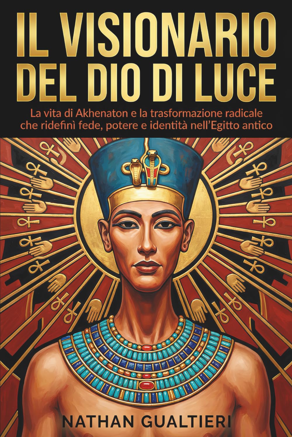 Il visionario del Dio di luce: La vita di Akhenaton e la trasformazione radicale che ridefinì fede, potere e identità nell’Egitto antico