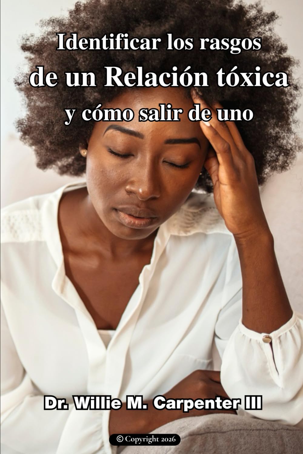Identificar los rasgos de una relación tóxica y cómo salir de una: Guía práctica para reconocer el abuso emocional, recuperar tu autoestima y reconstruir tu vida