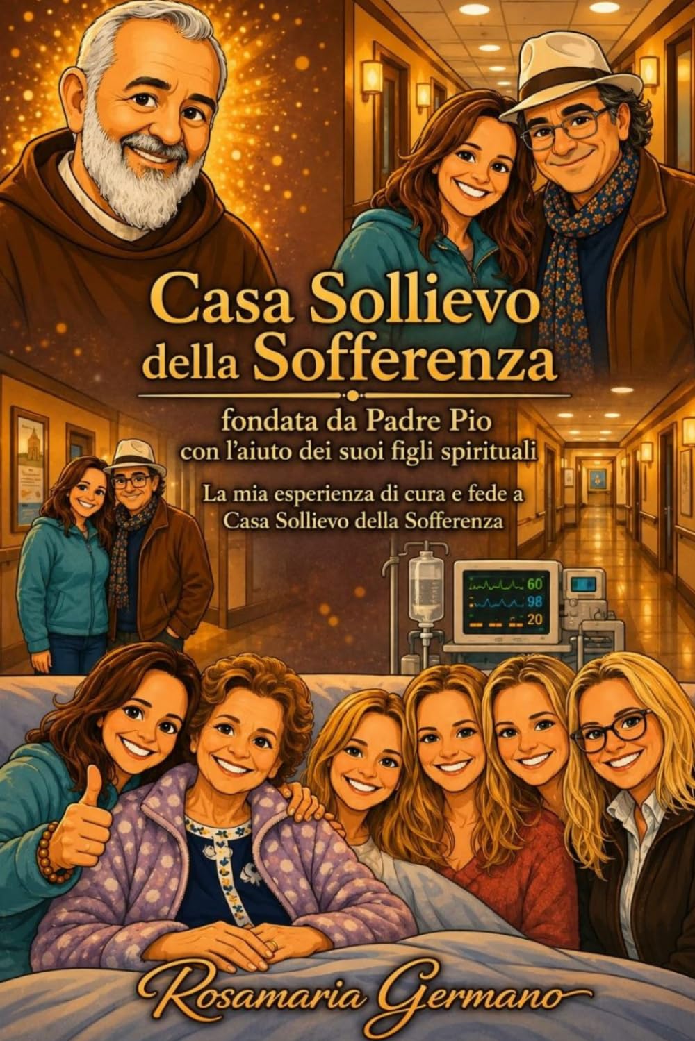 Casa Sollievo della Sofferenza: Fondata da Padre Pio con l'aiuto dei suoi figli spirituali e della Provvidenza | La mia esperienza come ricoverata e come pellegrina (Collana cristiana cattolica)