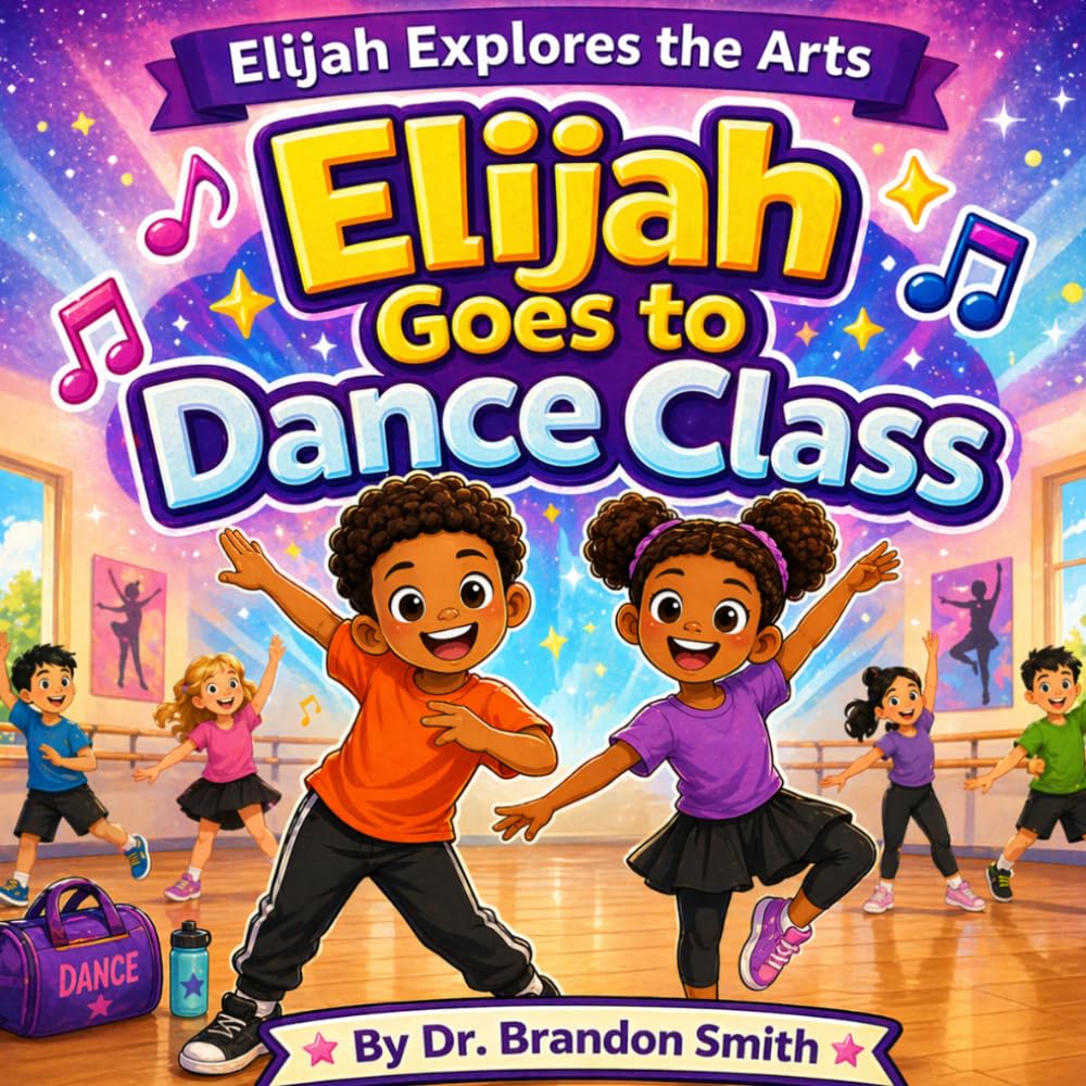 Elijah Goes To Dance Class: 4 (Elijah Explores The Arts)