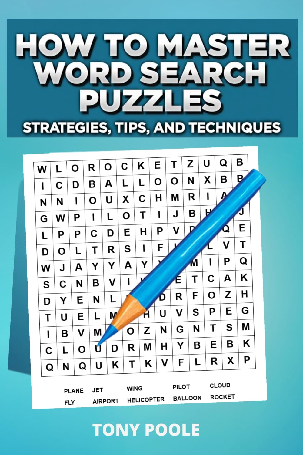 How to Master Word Search Puzzles: Strategies, Tips, and Techniques: Step-by-Step Strategies, Tips and Techniques for Beginners and Beyond