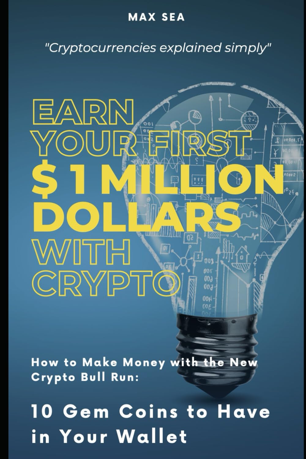 EARN YOUR FIRST $1 MILLION DOLLARS WITH CRYPTO Cryptocurrencies explained  simply: How to Make Money with the New Crypto Bull Run: 10 Gem Coins to  Have in Your Wallet: Sea, Max: 9798865718925: