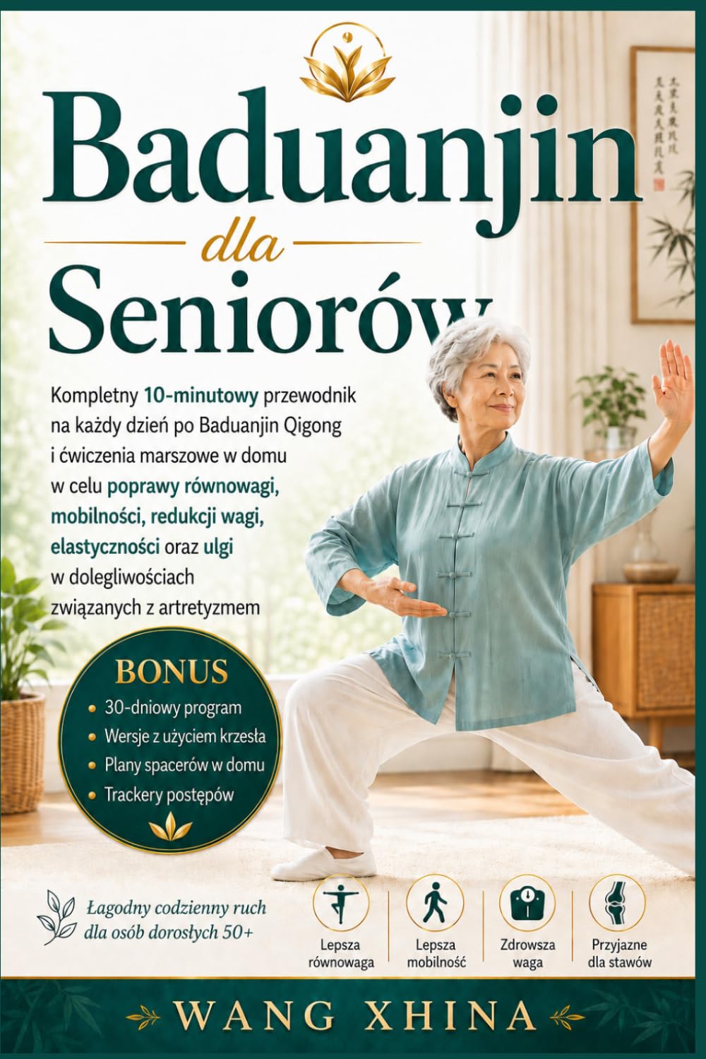 Baduanjin dla Seniorów: Kompletny 10-minutowy dzienny przewodnik poBaduanjin Qigong i chodzeniu w domu dlarównowagi, mobilności, kontroli masy ciała,elastyczności i ruchu przyjaznego stawom