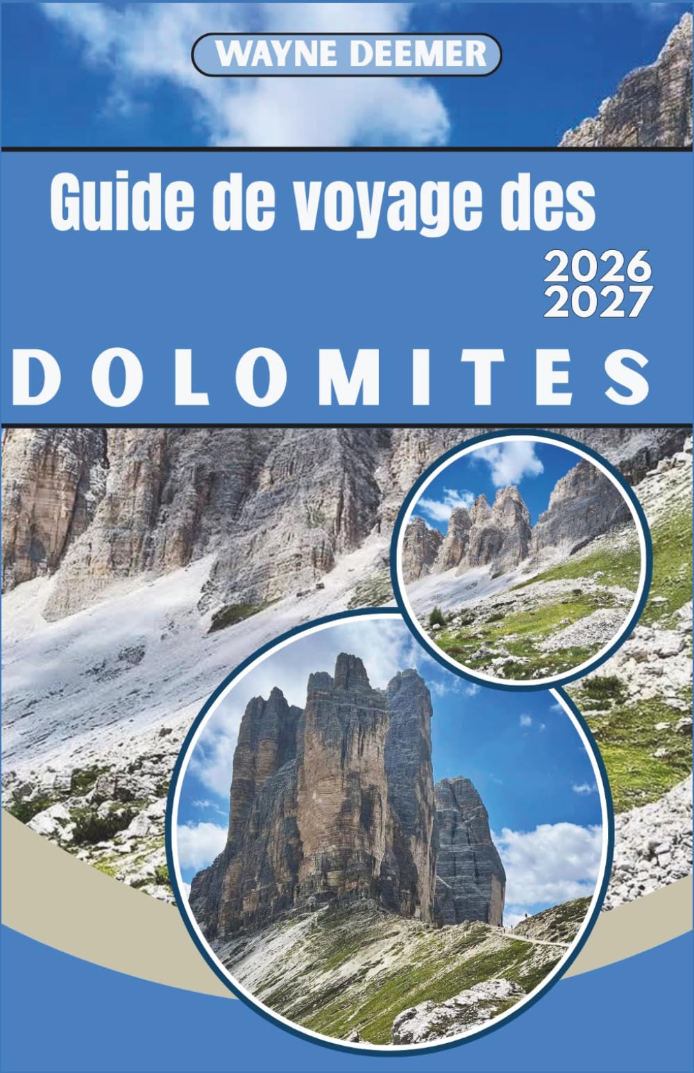 Guide de voyage des Dolomites 2026-2027: Des Tre Cime au glacier de la Marmolada : randonnée, ski, via ferrata et culture des refuges dans le nord-est de l'Italie