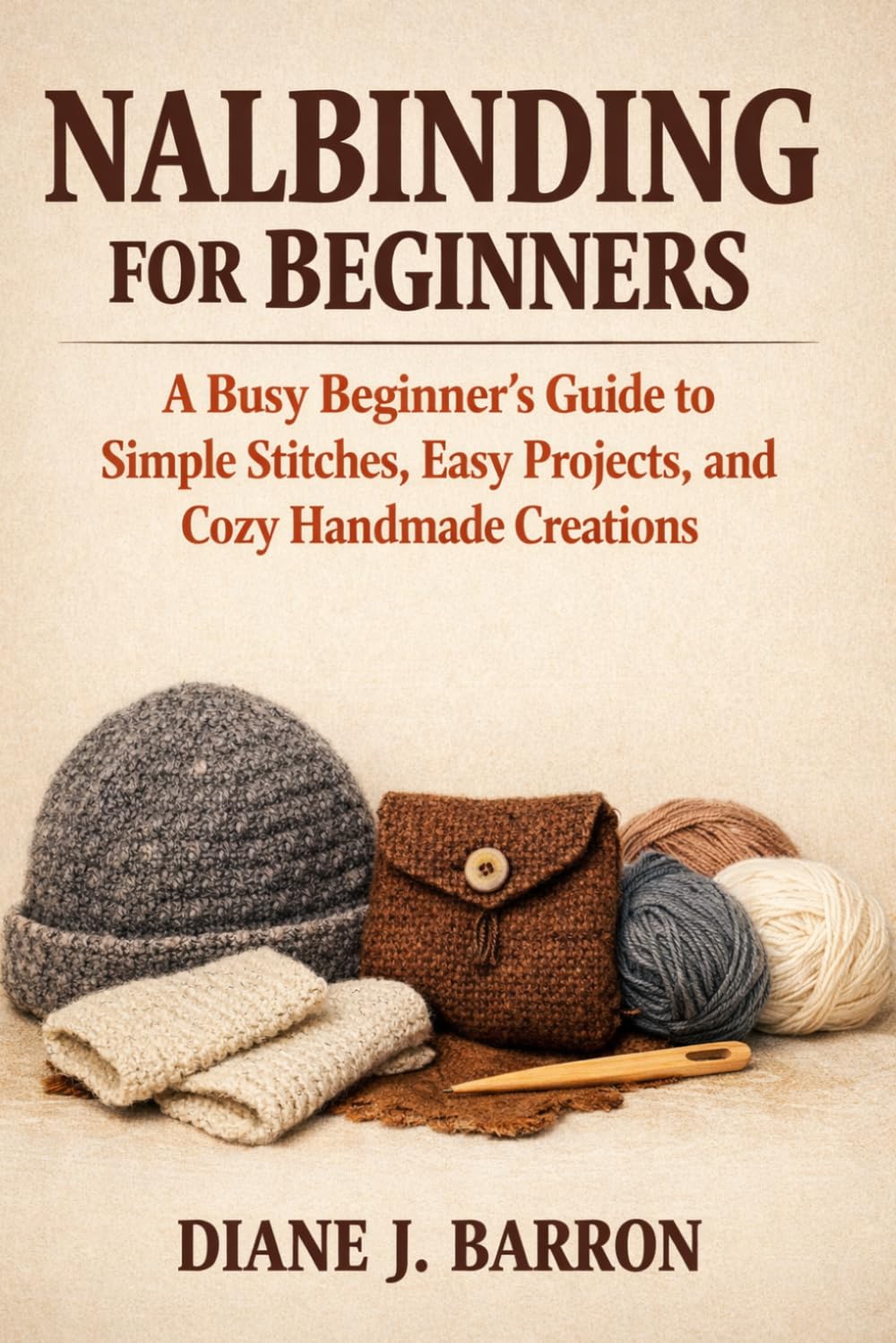 Nalbinding for Beginners: A Busy Beginner’s Guide to Simple Stitches, Easy Projects, and Cozy Handmade Creations
