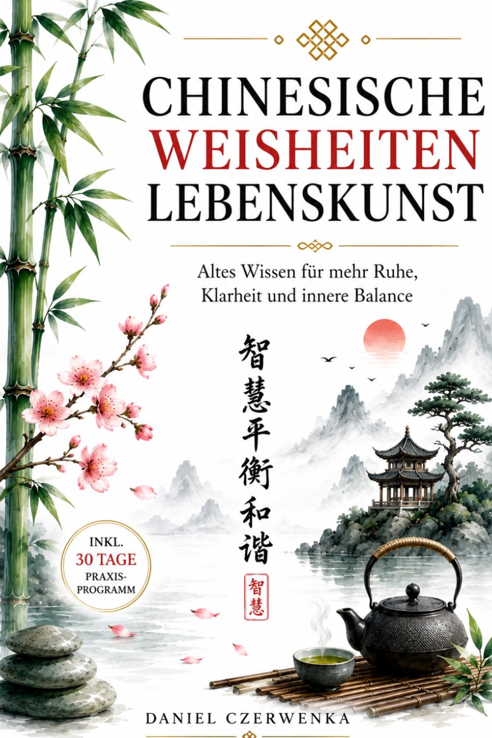 Chinesische Lebenskunst: Altes Wissen für mehr Ruhe, Klarheit und innere Balance
