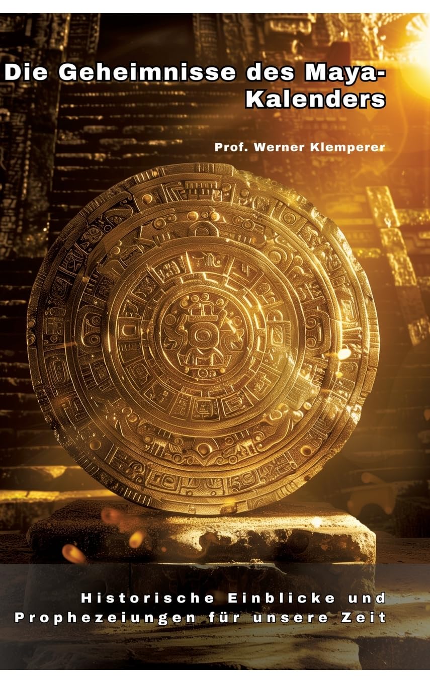 Die Geheimnisse des Maya-Kalenders: Historische Einblicke und Prophezeiungen für unsere Zeit