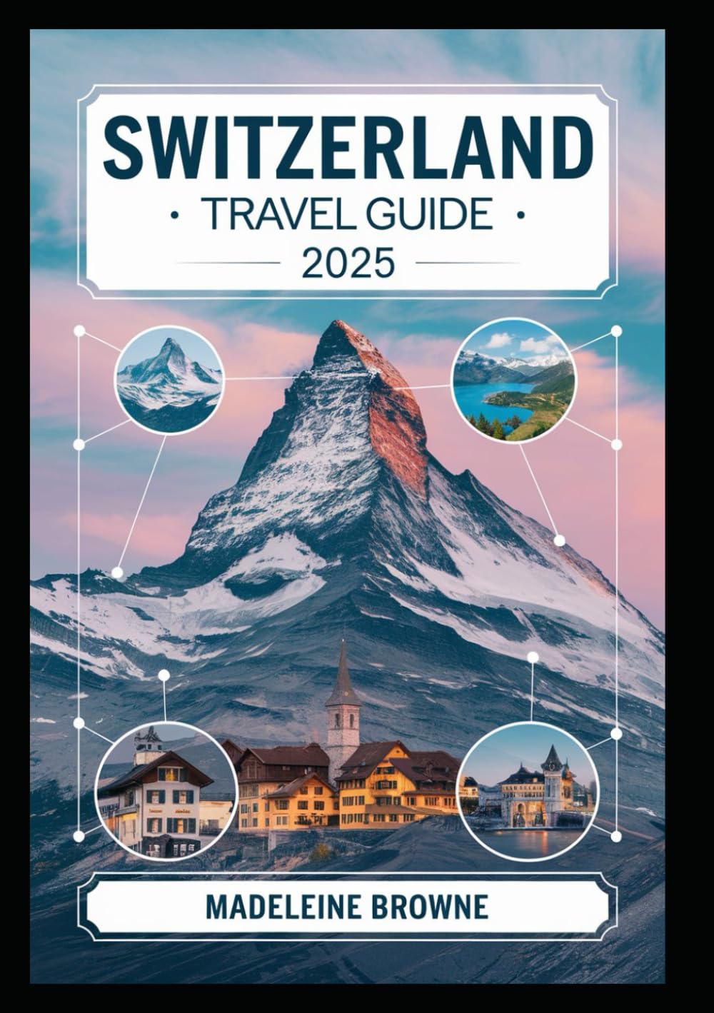 Switzerland Travel Guide 2025: Explore the Best Places to Visit, Scenic Routes, Hidden Gems & Cultural Highlights – Ultimate Swiss Travel Book for Tourists, Hikers & Adventure Seekers