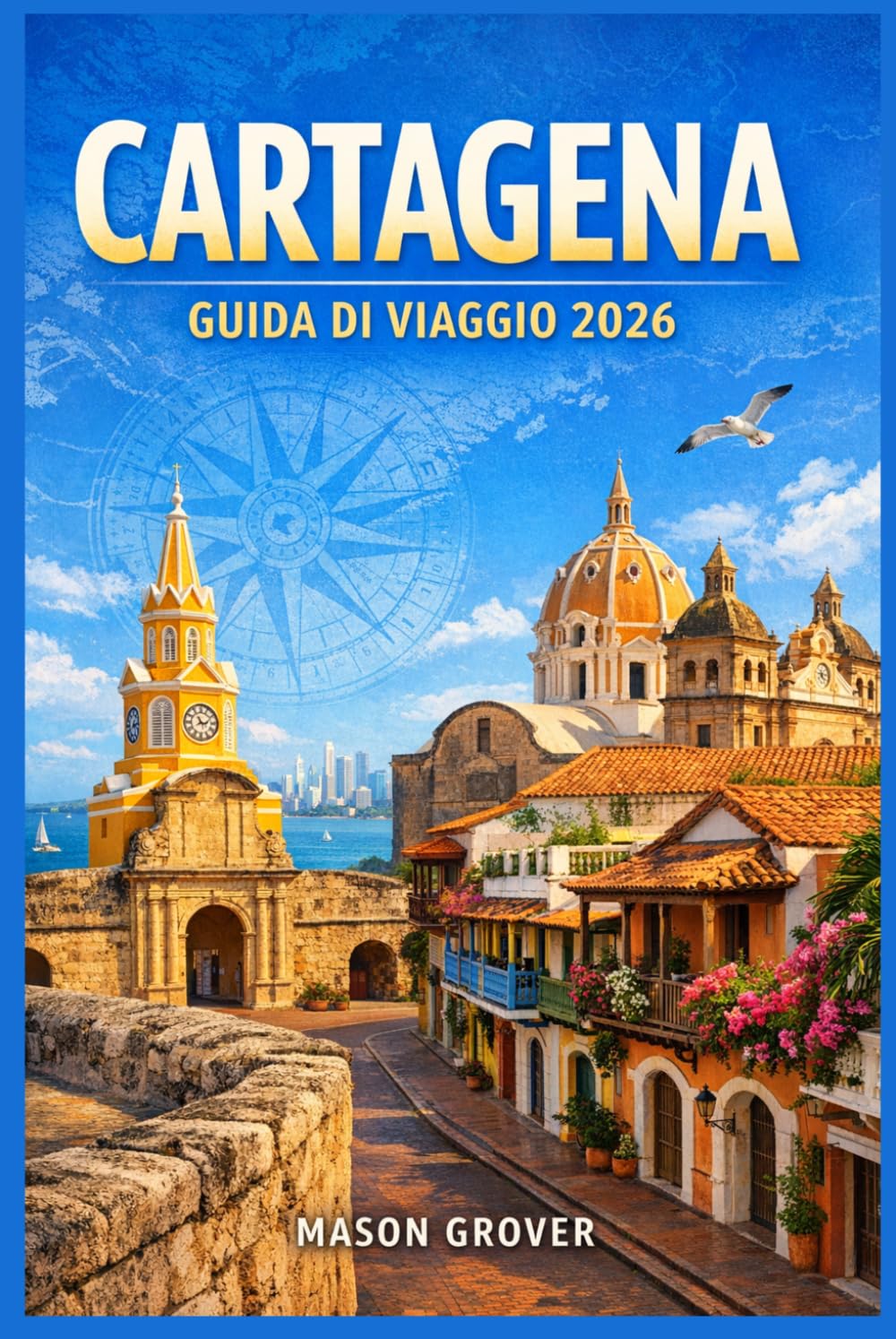 CARTAGENA GUIDA DI VIAGGIO 2026: Esplora la città fortificata della Colombia come un abitante del posto: strade coloniali, spiagge caraibiche, cucina ... escursioni giornaliere che valgono ogni peso.