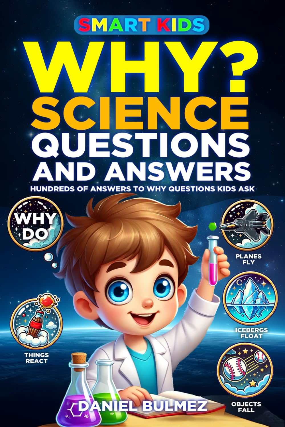 SMART KIDS WHY SCIENCE QUESTIONS AND ANSWERS: Hundreds of Science Answers to Questions Kids Ask
