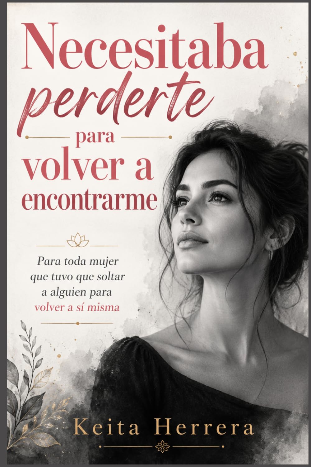 Necesitaba perderte para volver a encontrarme: Para toda mujer que tuvo que soltar a alguien para volver a sí misma