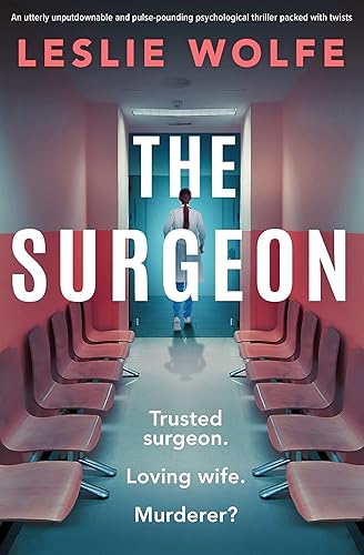 The Surgeon An utterly unputdownable and pulse-pounding psychological thriller packed with twists