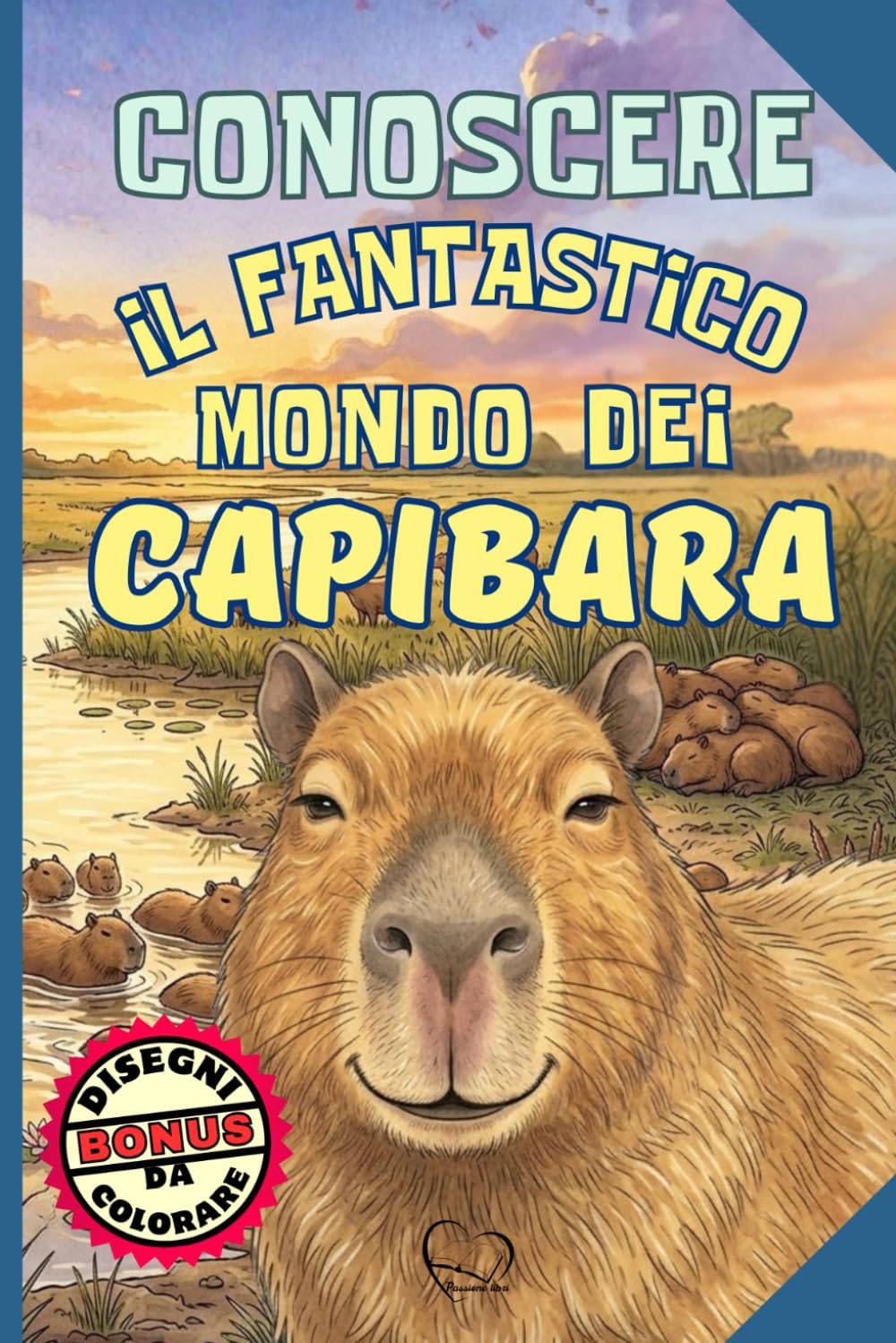 Conoscere il Fantastico Mondo dei Capibara: Libro per bambini 6-12 anni, con Abitudini, Curiosità e Leggende sul Roditore più grande del Pianeta, ... Calma (Conoscere le Meraviglie della Natura)