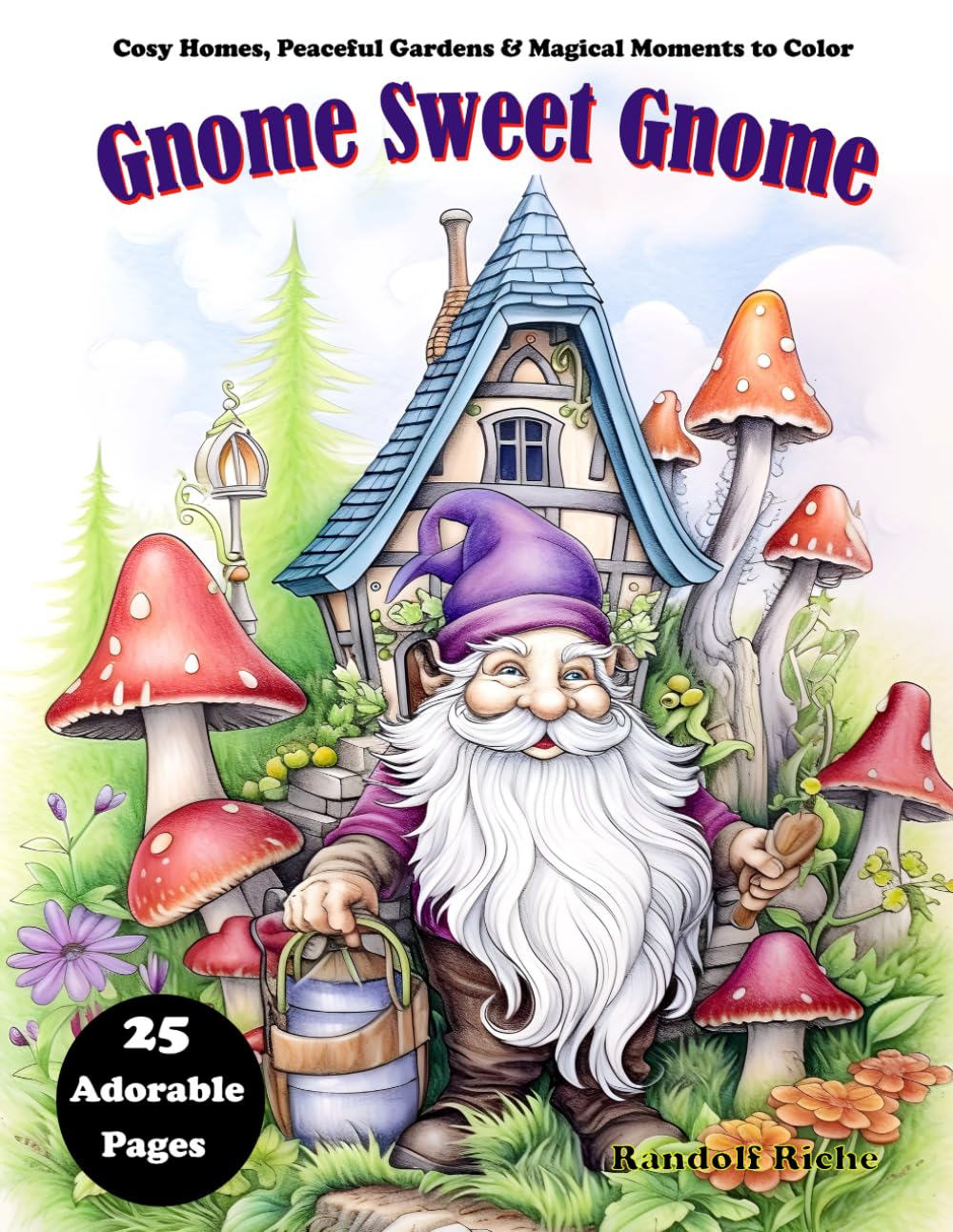 Gnome Sweet Gnome: An Adult Coloring Book of Whimsical Gnomes: Stress Relieving Fantasy Scenes with Charming Forest Dwellers and Mushroom Cottages