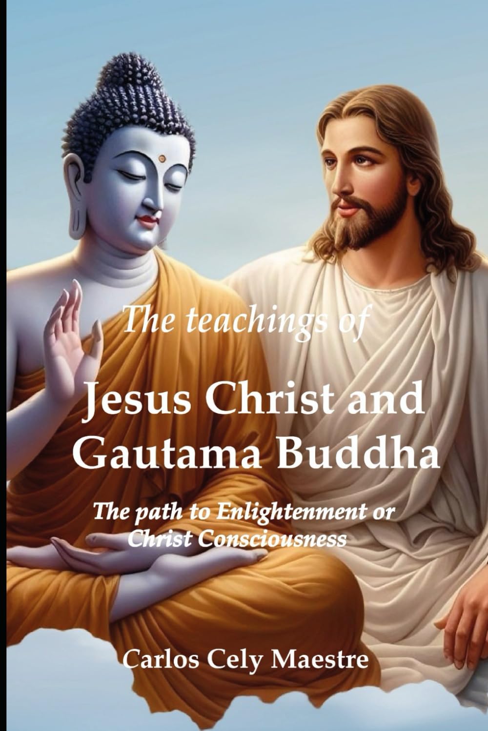 The teachings of Jesus Christ and Gautama Buddha: The path to Enlightenment or Christ Consciousness