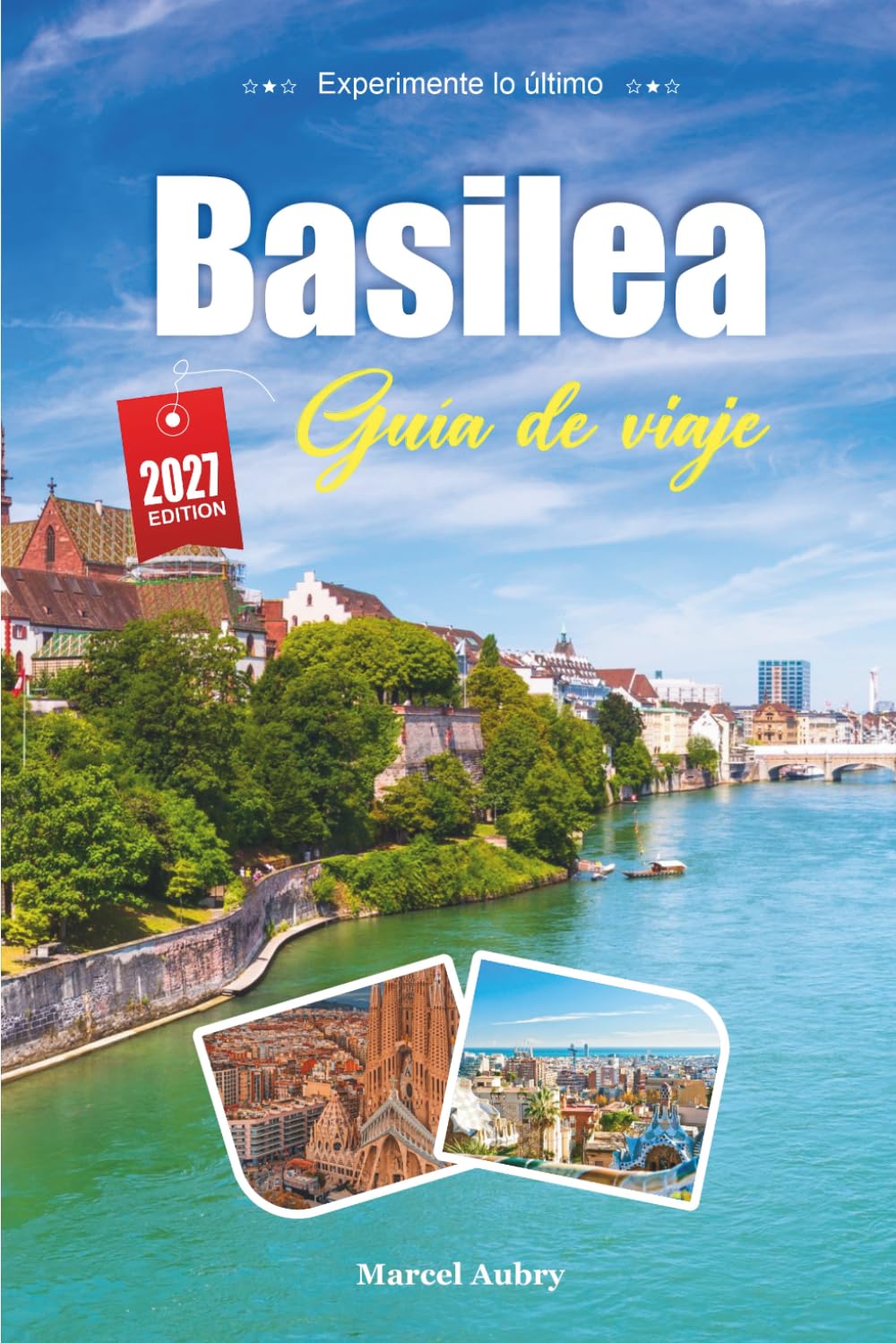 GUÍA DE VIAJE BASILEA 2027: Guía del viajero del Rin, el casco antiguo y una ciudad donde se encuentran tres países