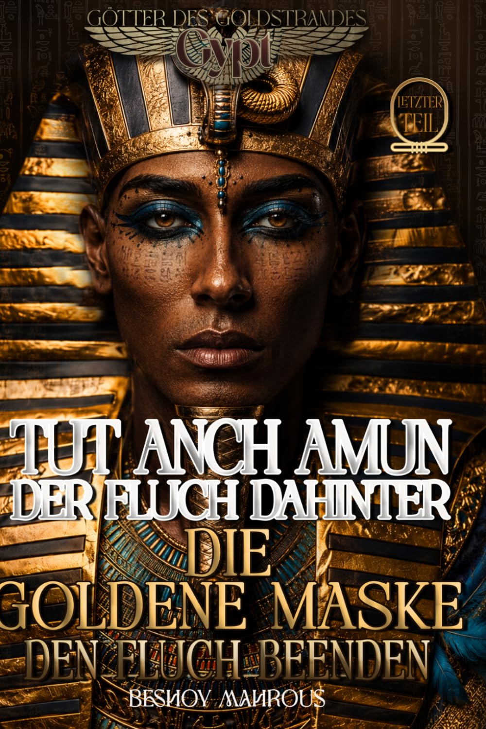 TUTANCHAMUN: Der Fluch dahinter - DIE goldene Maske - Den Fluch beenden: Der letzte Widerstand gegen den Fluch eines zeitlosen Pharaos: Liebe, Opfer ... Die Götter des Goldenen Sandes, Band 3)