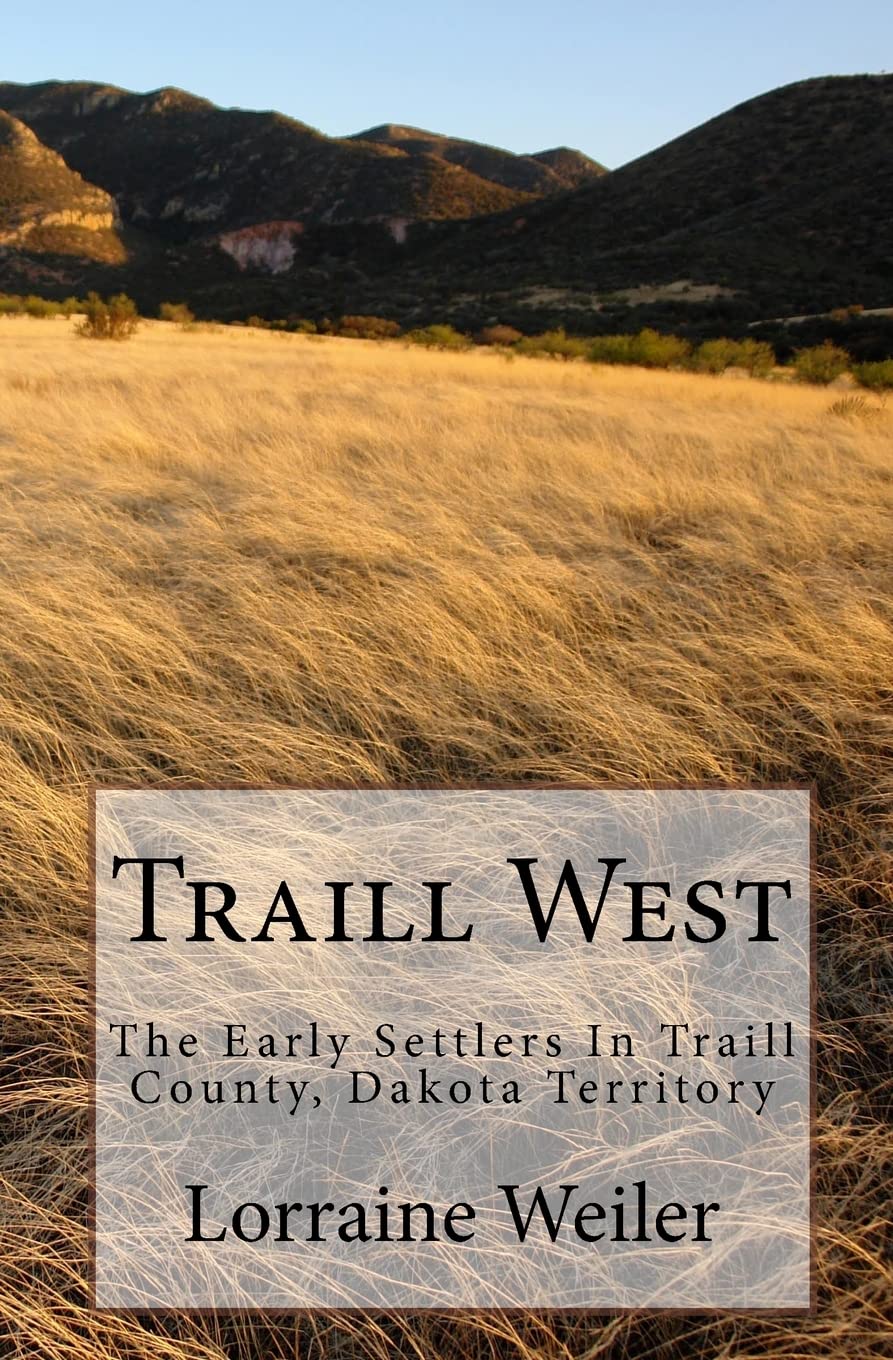 Traill West: The Early Settlers In Traill County, Dakota Territory
