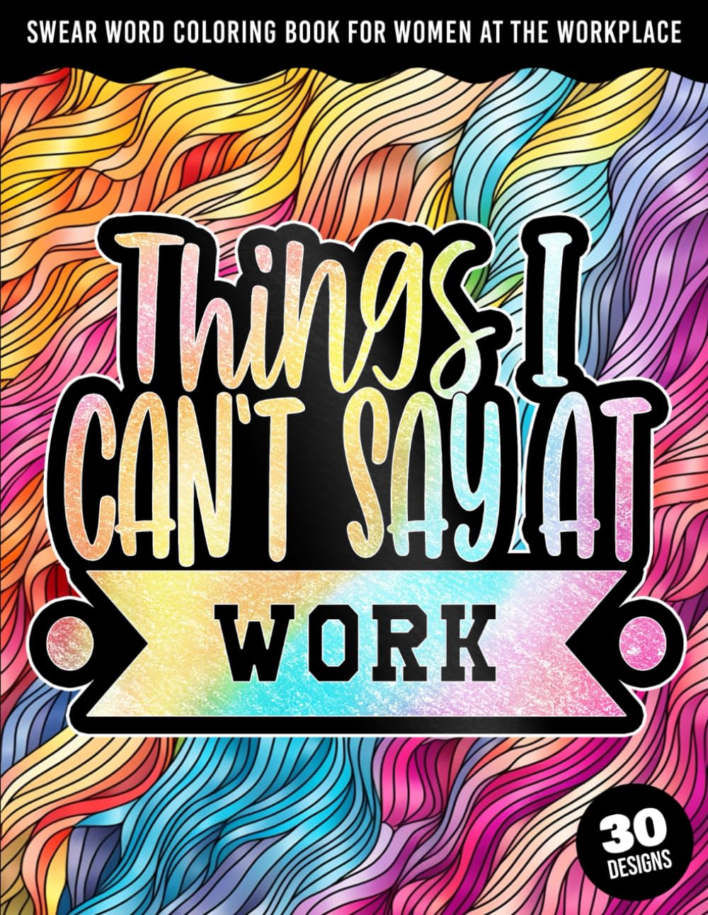 Things I can't say at work: Swear Word Coloring Book For Women At The Workplace: Adult Sweary Colouring Book for Stress Relief, Relaxation with ... Office Sayings, and Sassy Expressions