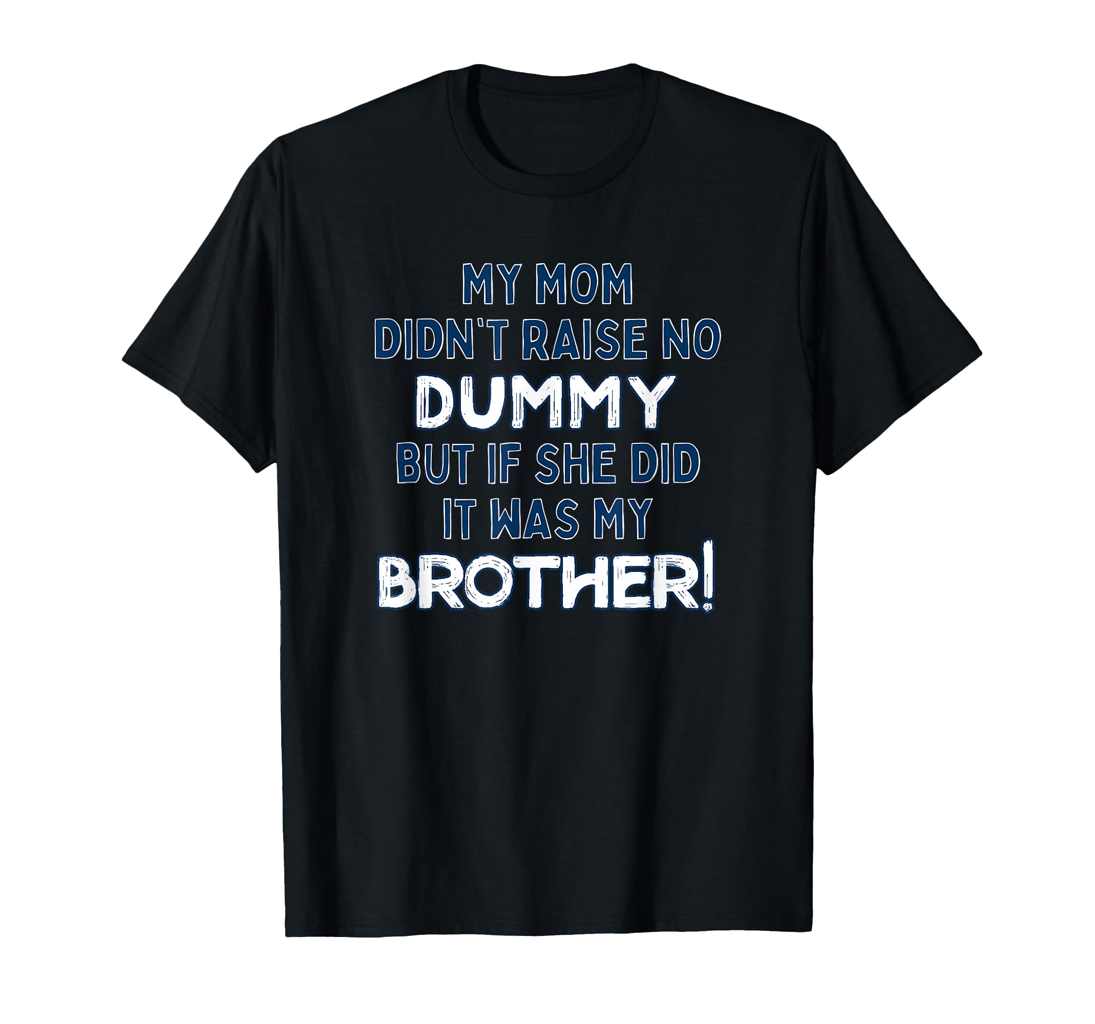 My Mom Didn't Raise No Dummy But If She Did It Was Brother T-Shirt