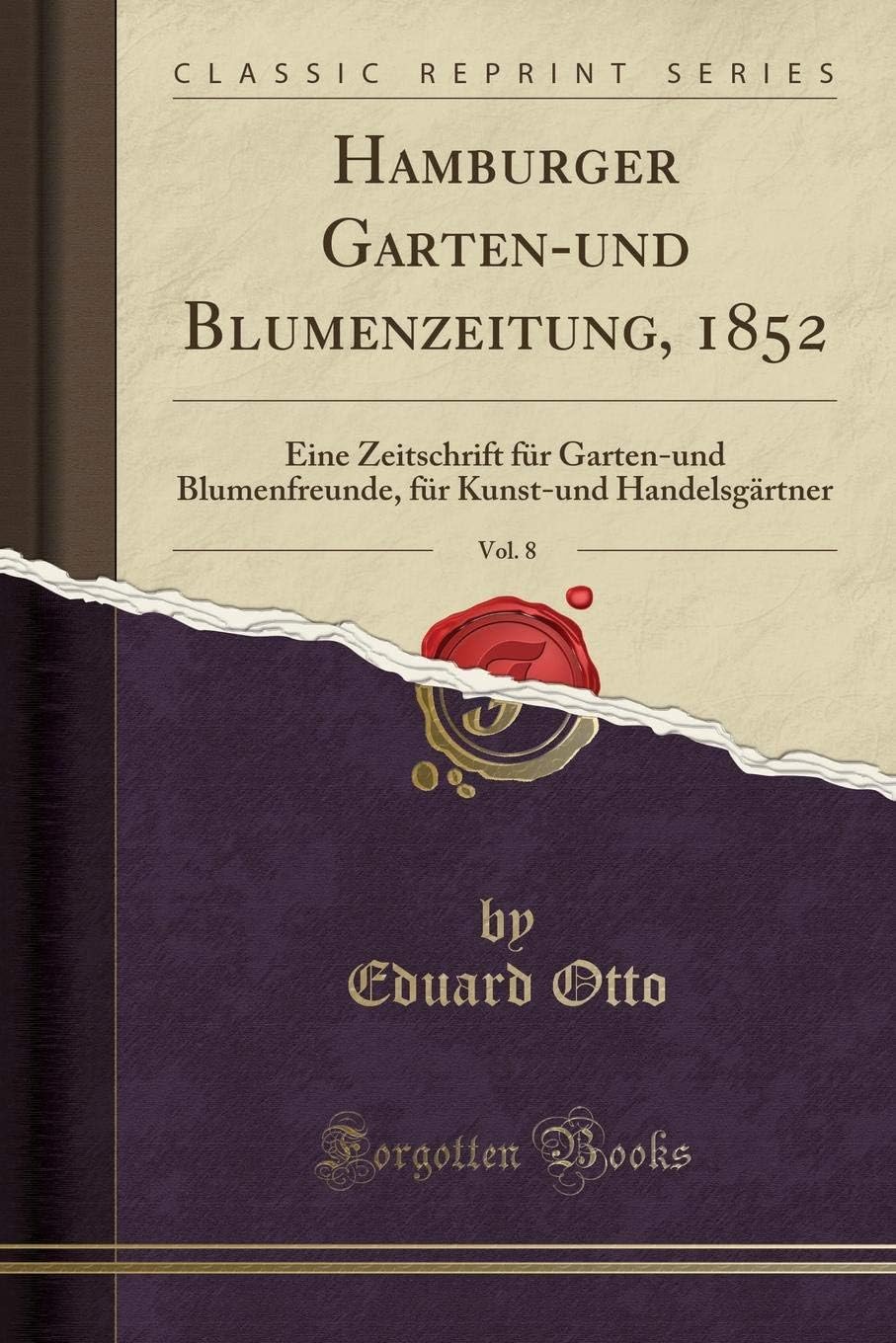 Hamburger Garten-Und Blumenzeitung, 1852, Vol. 8: Eine Zeitschrift Fur Garten-Und Blumenfreunde, Fur Kunst-Und Handelsgartner (Classic Reprint)