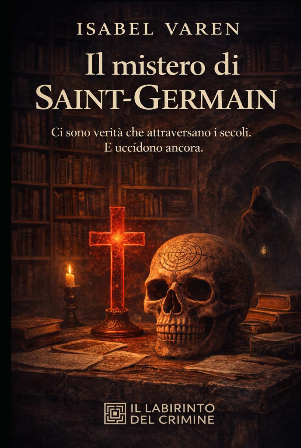 Il mistero di Saint-Germain: Ci sono verità che attraversano i secoli. E uccidono ancora (Il Labirinto del Crimine)