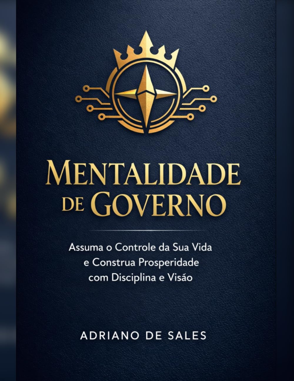 Mentalidade de Governo: Assuma o controle da Sua Vida e construa prosperidade com Disciplina e visão