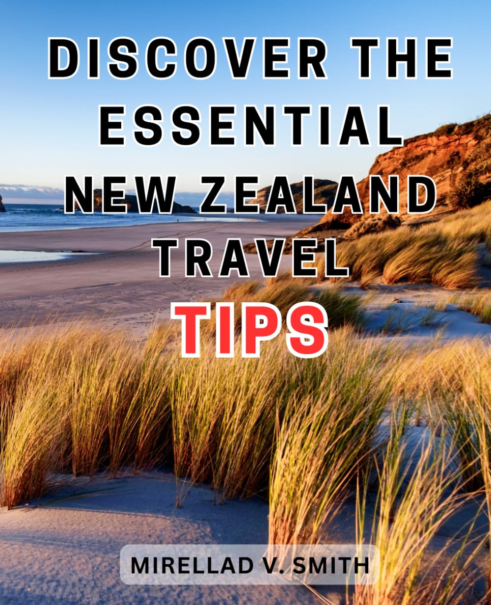 Discover the Essential New Zealand Travel Tips: Unlock the Secrets to Unforgettable Travel in Enchanting New Zealand