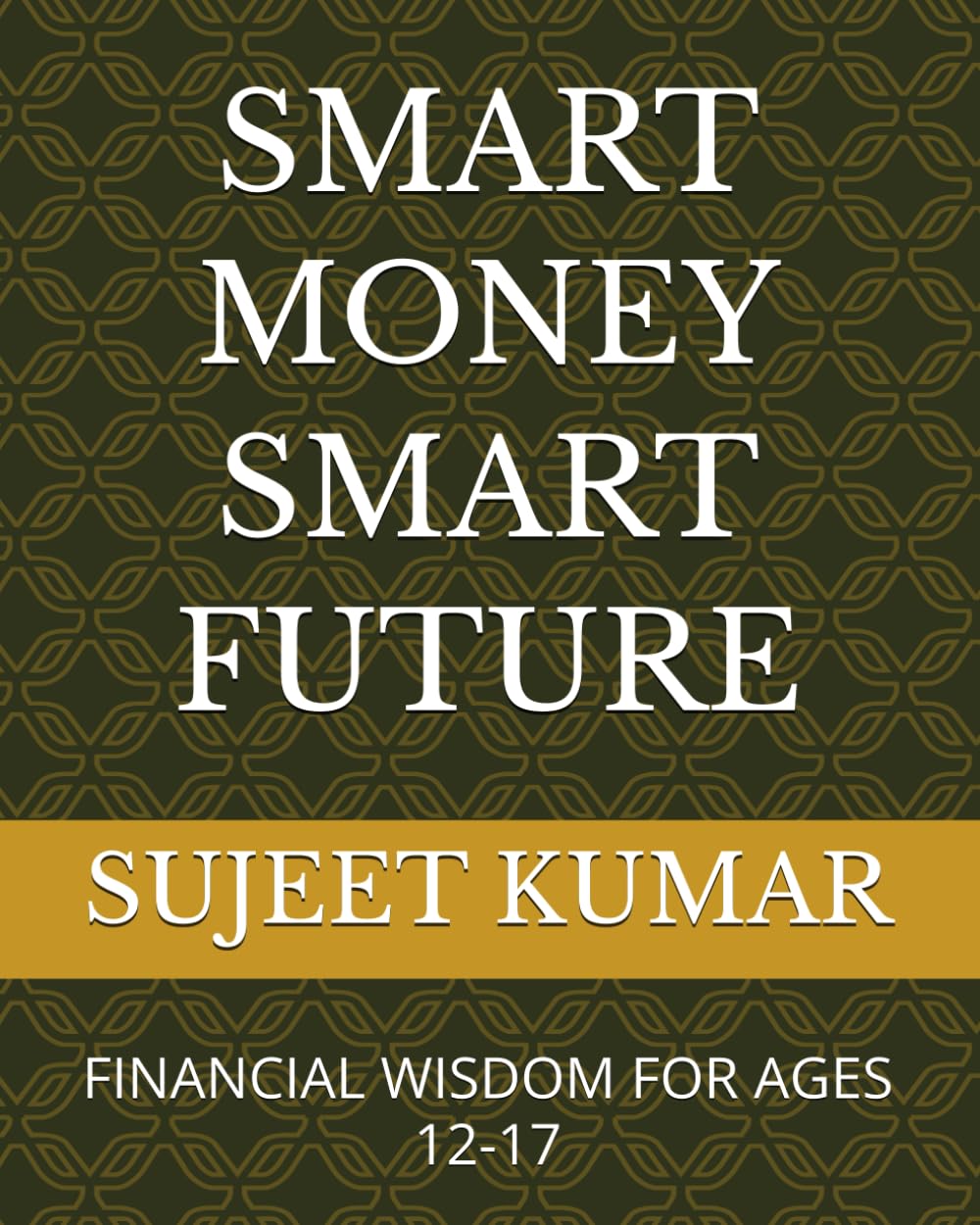 SMART MONEY SMART FUTURE: FINANCIAL WISDOM FOR AGES 12-17