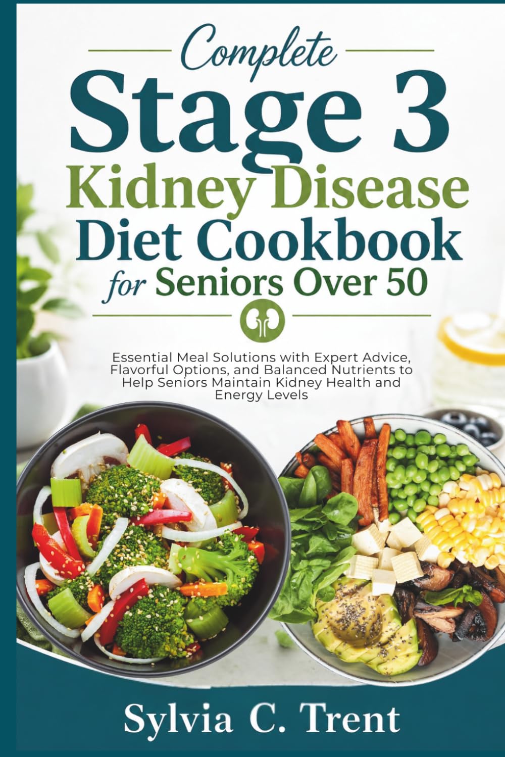 Complete Stage 3 Kidney Disease Diet Cookbook for Seniors Over 60