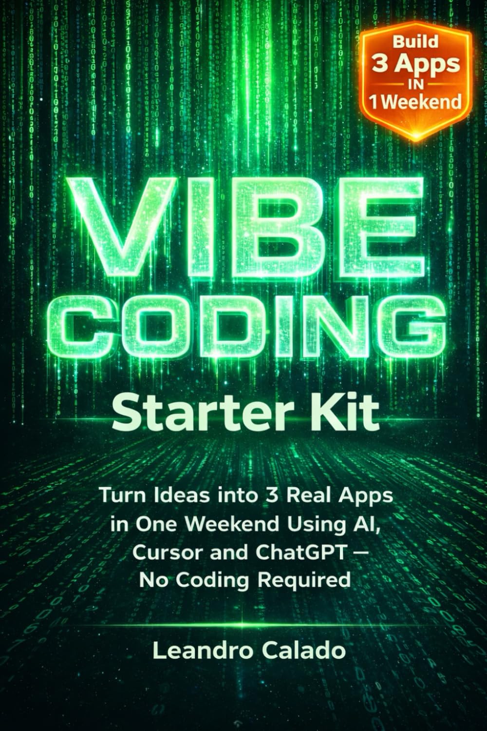 Vibe Coding Starter Kit: Turn Ideas into 3 Real Apps in One Weekend Using AI, Cursor and ChatGPT — No Coding Required (AI Agents & MCP Series)