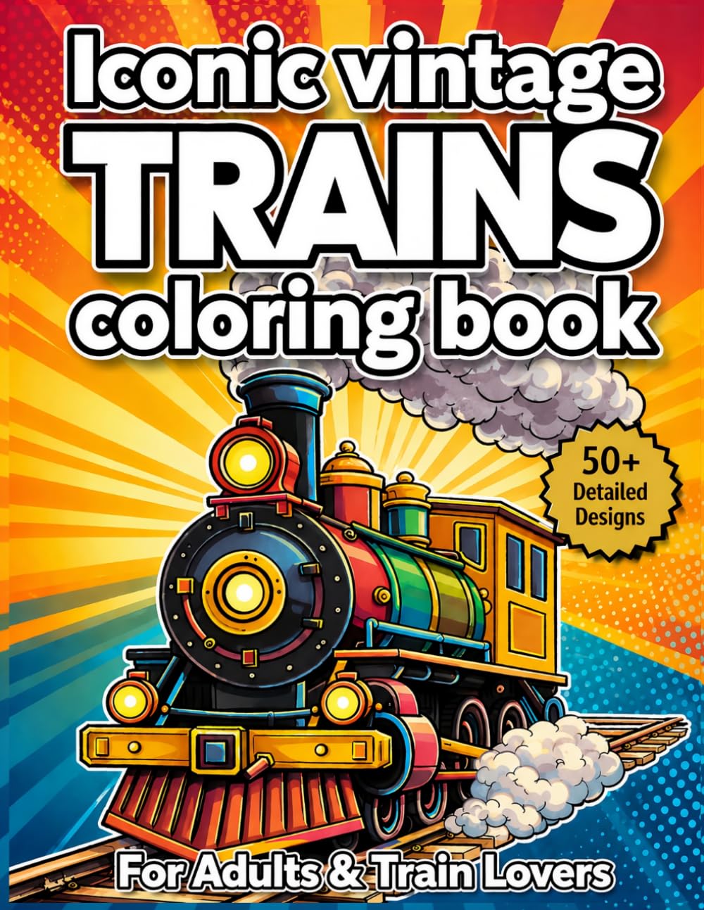 ICONIC VINTAGE TRAINS COLORING BOOK FOR TRAIN LOVERS: Classic Steam Locomotives and Historic Railways for Relaxation: 50+ Detailed Designs for Train ... (Timeless Machines Coloring Collection)