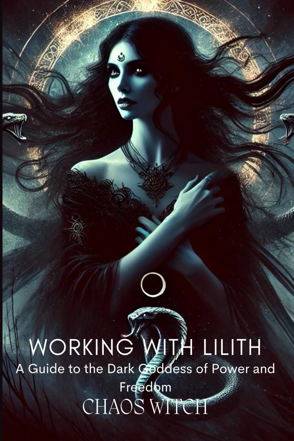 Working with Lilith: A Guide to the Dark Goddess of Power and Freedom: Unveiling the Dark Feminine Mysteries