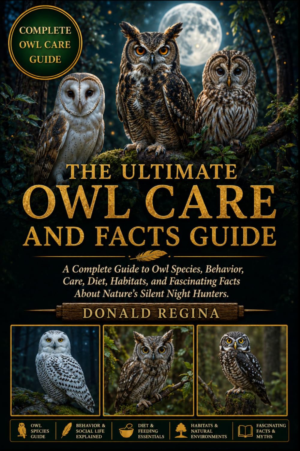 THE ULTIMATE OWL CARE AND FACTS GUIDE: A Complete Guide to Owl Species, Behavior, Care, Diet, Habitats, and Fascinating Facts About Nature’s Silent Night Hunters.