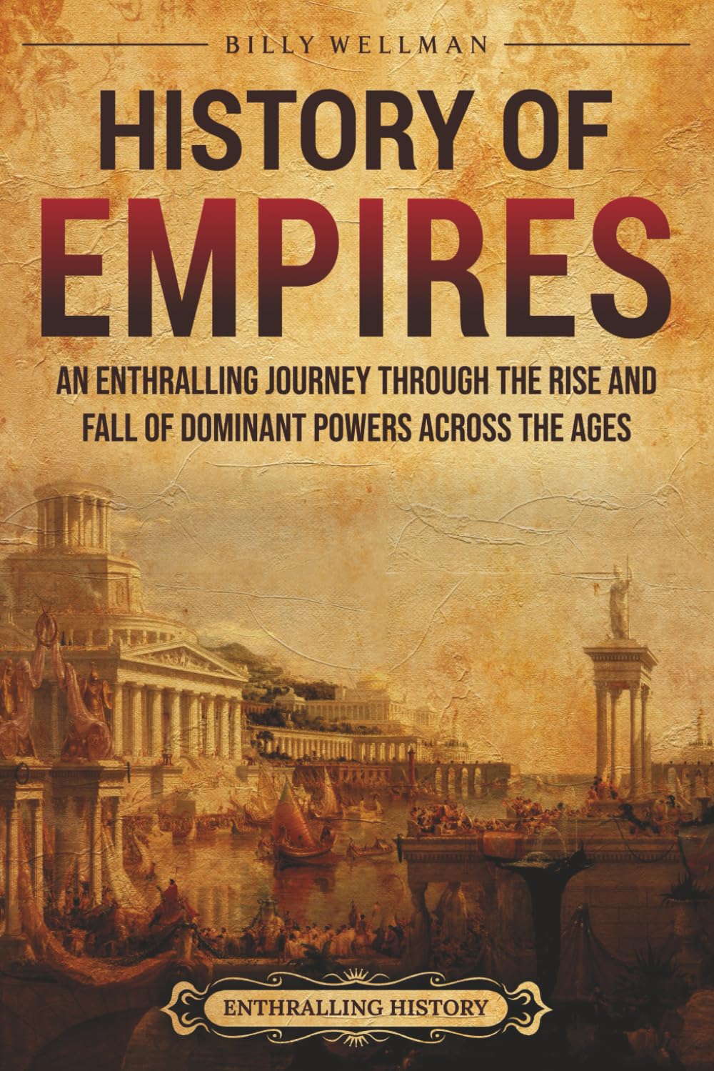 History of Empires: An Enthralling Journey through the Rise and Fall of Dominant Powers across the Ages (Civilizations)