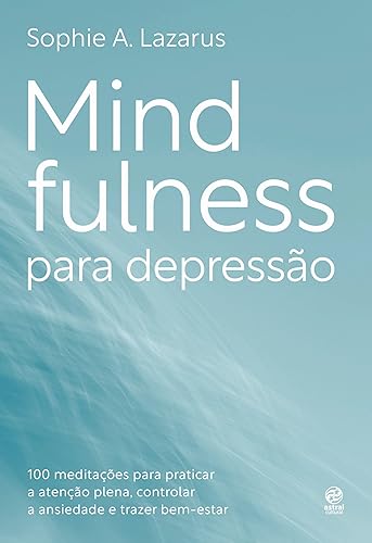 Mindfulness para depressão: 100 práticas e meditações para melhorar o humor, controlar o nível de ansiedade e trazer bem-estar