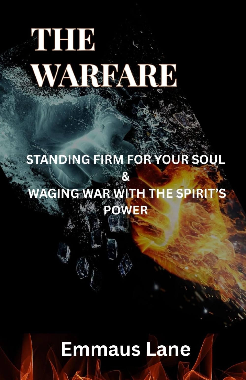 THE WARFARE: STANDING FIRM FOR YOUR SOUL & WAGING WAR WITH THE SPIRIT’S POWER
