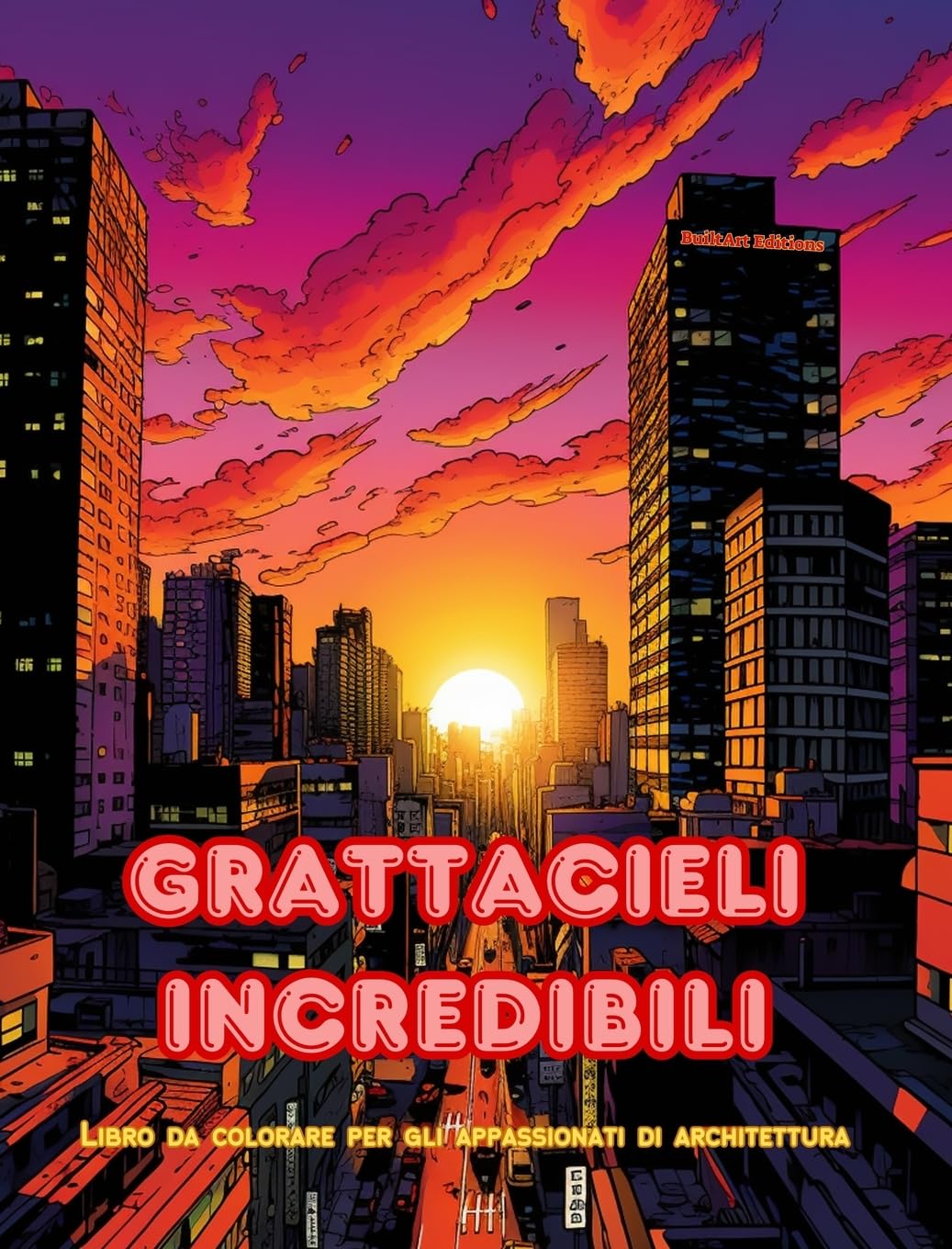 Grattacieli incredibili - Libro da colorare per gli appassionati di architettura - Giungle di grattacieli da colorare: Collezione di grattacieli sorprendenti per migliorare la creatività e il relax
