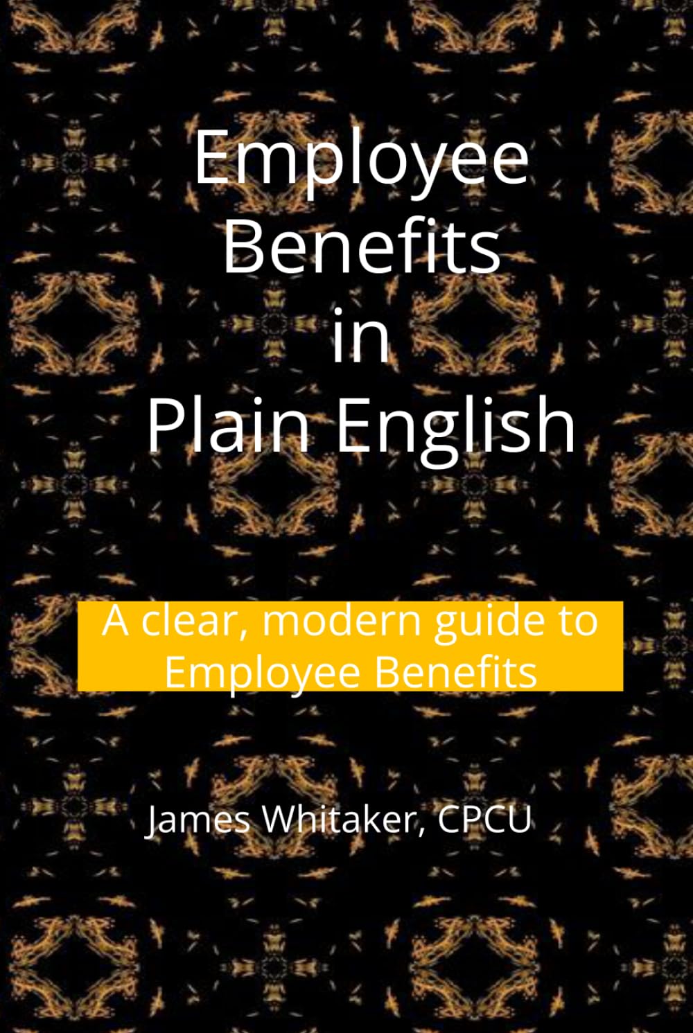 Employee Benefits in Plain English: A clear, modern guide to Employee Benefits (Insurance In Plain English)