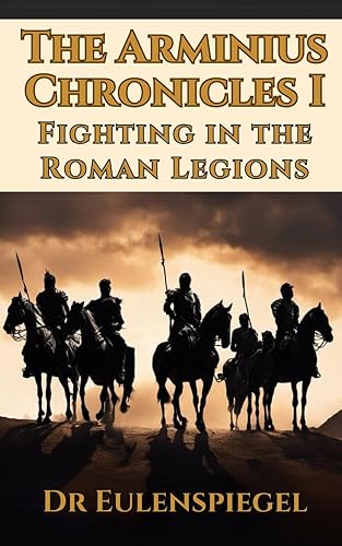 The Arminius Chronicles I: Fighting in the Roman Legions: 1