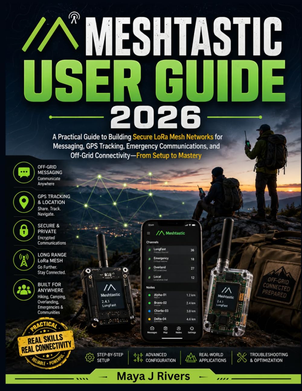 MESHTASTIC USER GUIDE 2026: A Practical Guide to Building Secure LoRa Mesh Networks for Messaging, GPS Tracking, Emergency Communications, and Off-Grid Connectivity—From Setup to Mastery