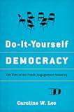 Do-It-Yourself Democracy: The Rise of the Public Engagement Industry