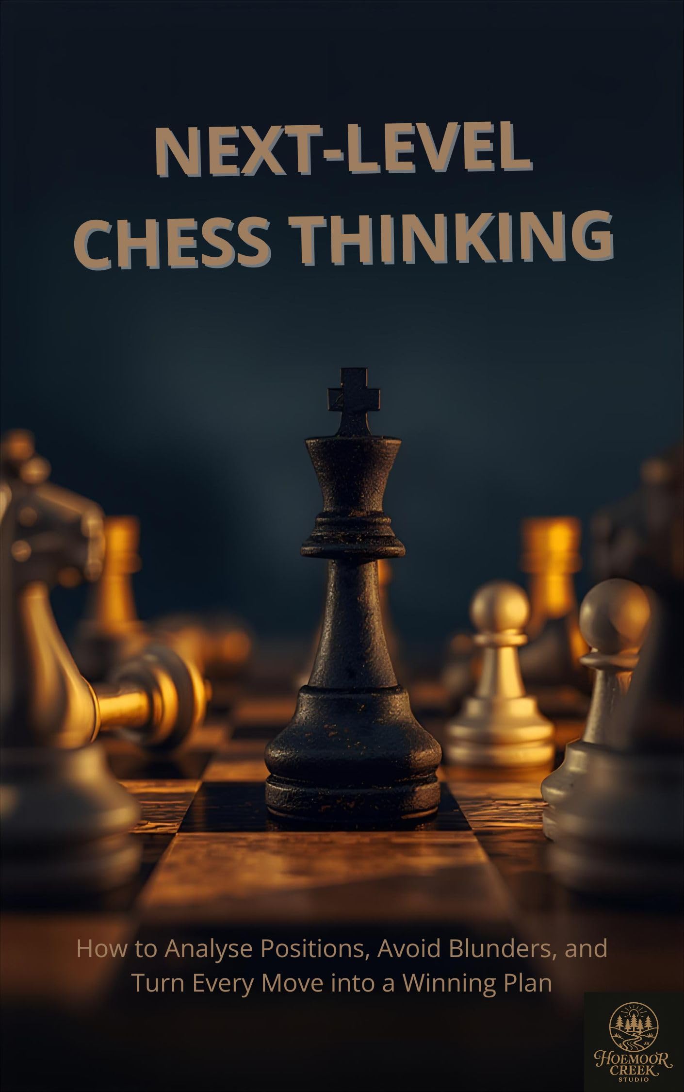 Next-Level Chess Thinking: How to Analyse Positions, Avoid Blunders, and Turn Every Move into a Winning Plan