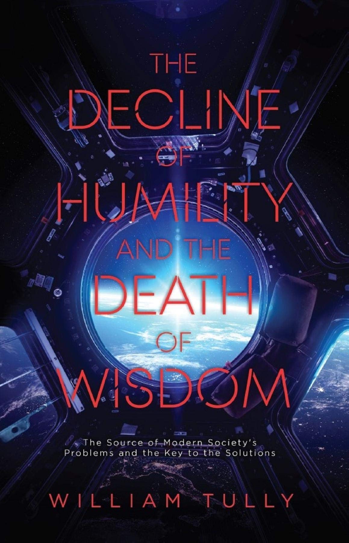 The Decline of Humility and the Death of Wisdom: The Source of Modern Society's Problems and the Key to the Solutions