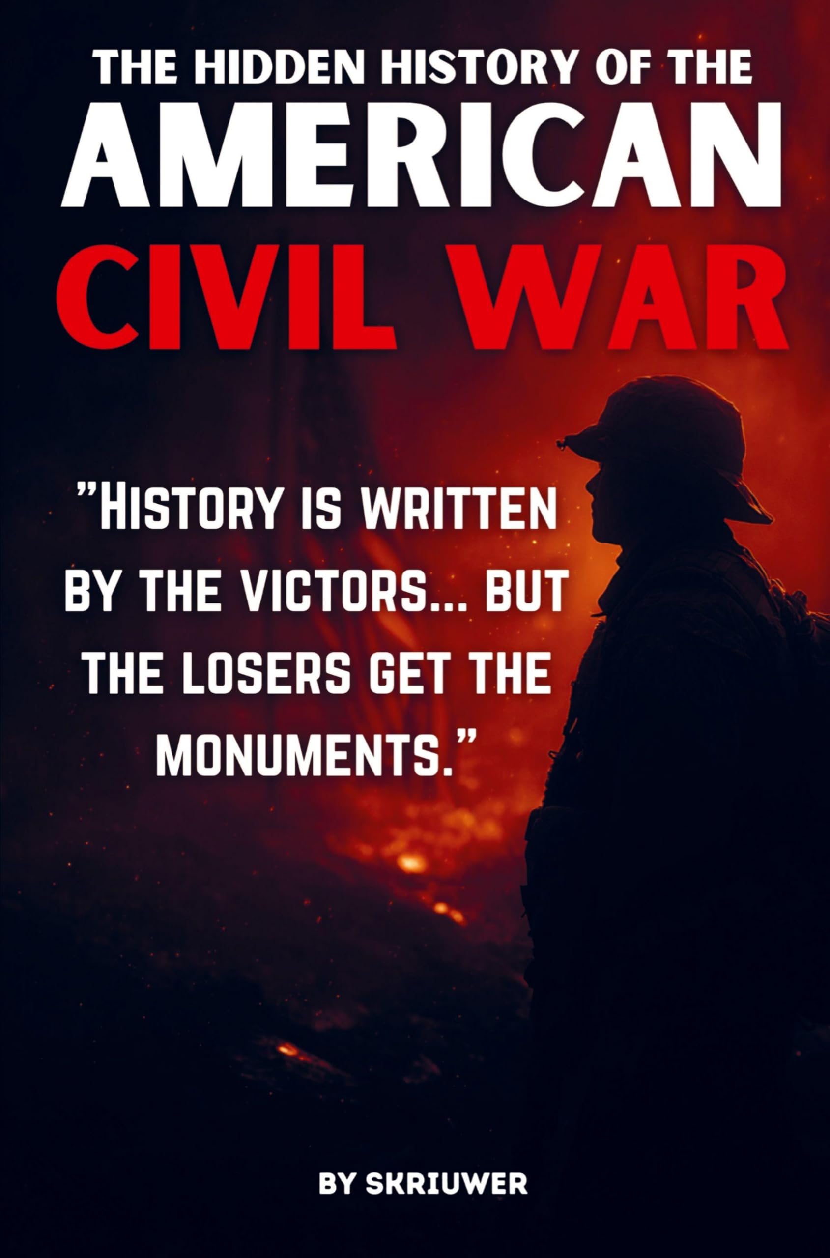 The Hidden History of the American Civil War: Slavery's True Cause, Lost Cause Myths, and Klan Terror: Slavery's True Cause, Lost Cause Myths, and Klan Terror (Revised Edition)