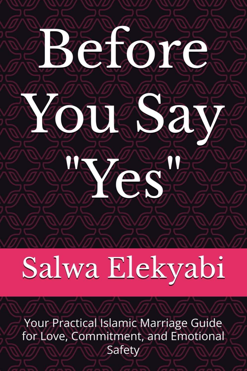 Before You Say "Yes": Your practical Islamic Marriage guide for Love, Commitment, and Emotional Safety