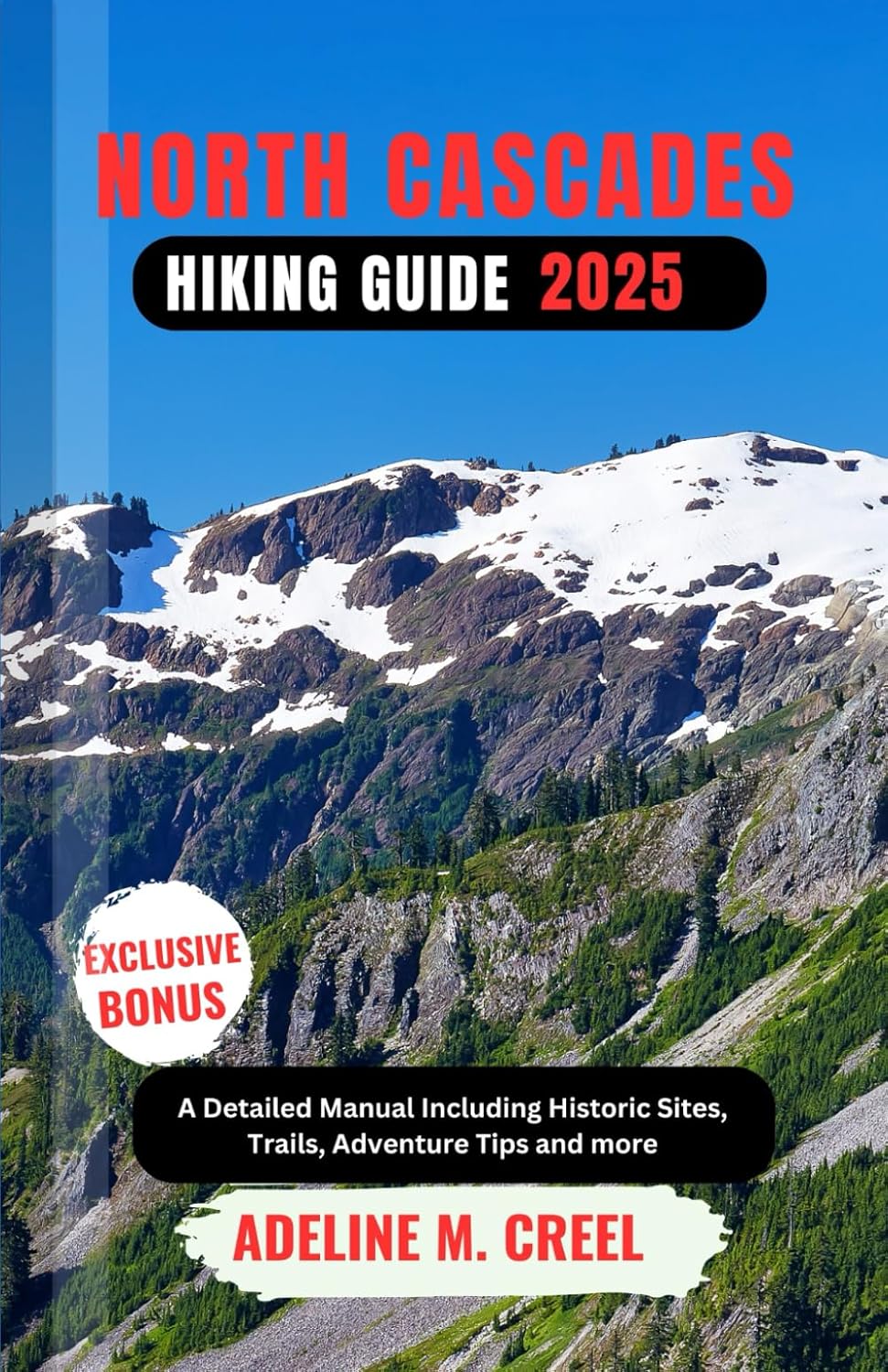 NORTH CASCADES HIKING GUIDE 2025: A Detailed Manual Including Historic Sites, Trails, Adventure Tips and more