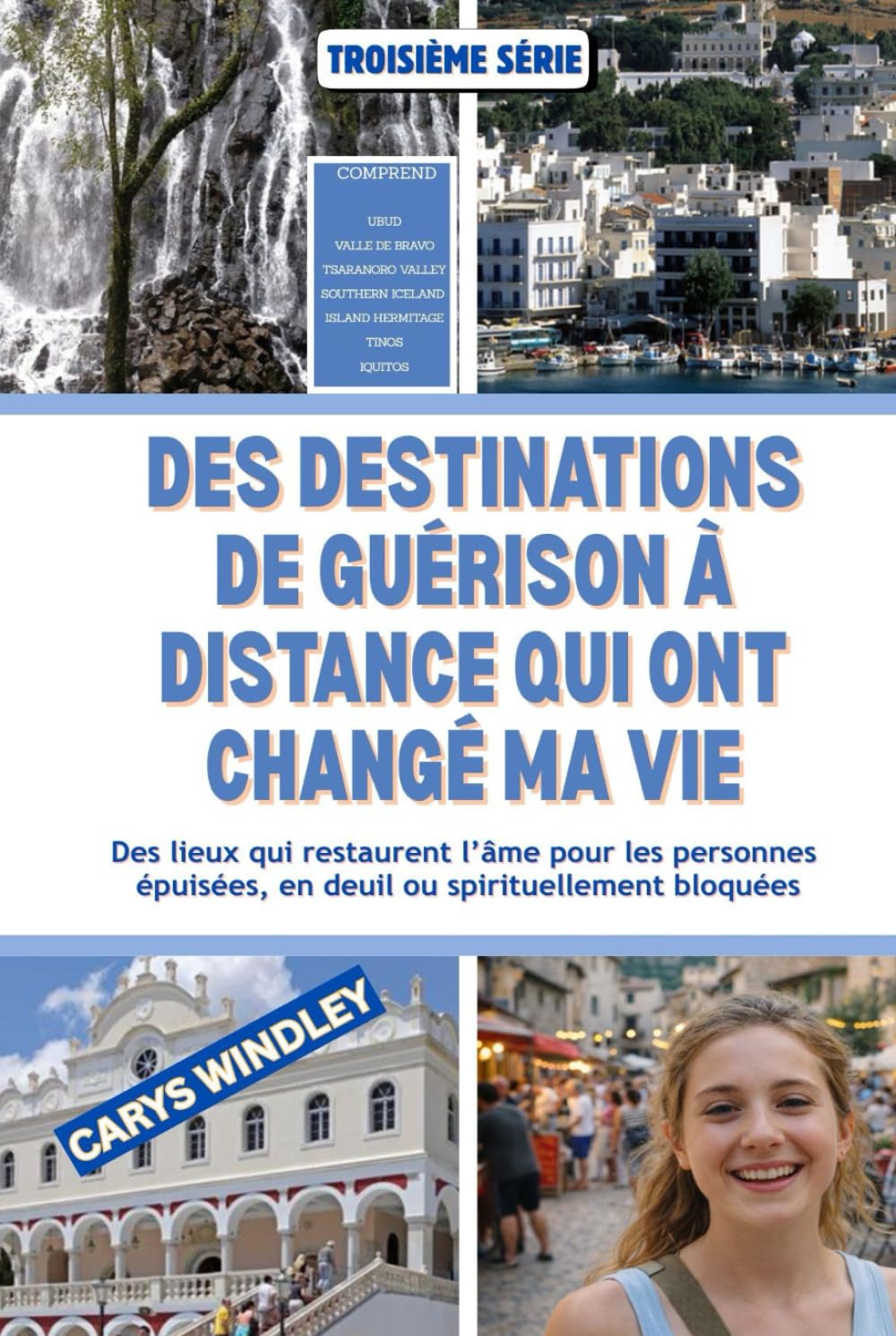 DES DESTINATIONS DE GUÉRISON À DISTANCE QUI ONT CHANGÉ MA VIE: Des lieux qui restaurent l’âme pour les personnes épuisées, en deuil ou spirituellement bloquées (La série de voyages Quiet Freedom)